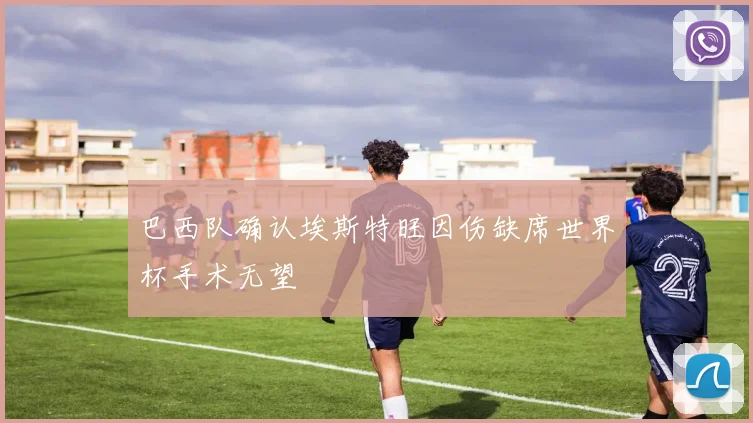 巴西队确认埃斯特旺因伤缺席世界杯手术无望