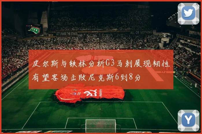 皮尔斯与铁林分析G3马刺展现韧性有望客场击败尼克斯6到8分