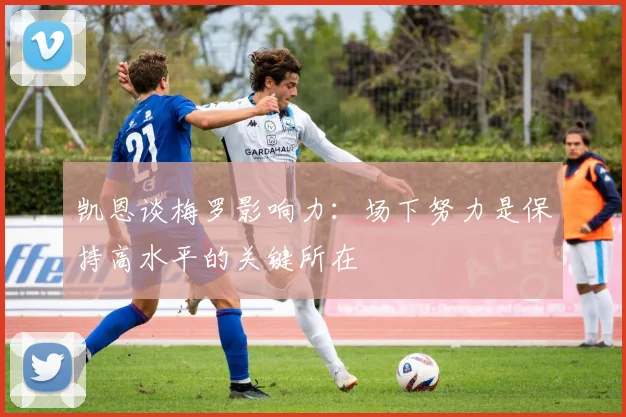 凯恩谈梅罗影响力：场下努力是保持高水平的关键所在